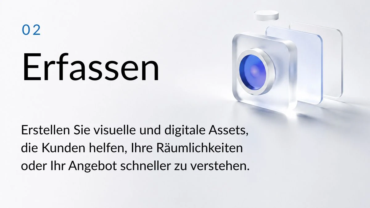 02 Erfassen. Erstellen Sie visuelle und digitale Assets, die Kunden helfen, Ihre Räumlichkeiten oder Ihr Angebot schneller zu verstehen.